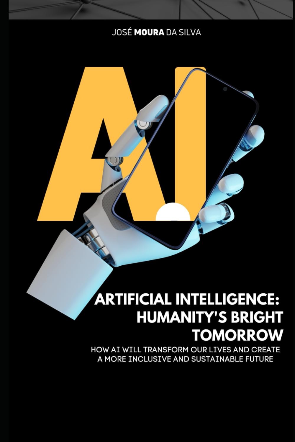 Artificial Intelligence Humanity's Bright Tomorrow: How AI Will Transform Our Lives and Create a More Inclusive and Sustainable Future
