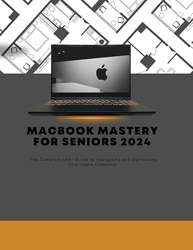 MacBook Mastery for Seniors 2024: Unleash the Full Potential of Your MacBook with Ease: A Comprehensive Guide for the Elderly: Learn, Navigate, and Thrive with Apple's Latest Technology