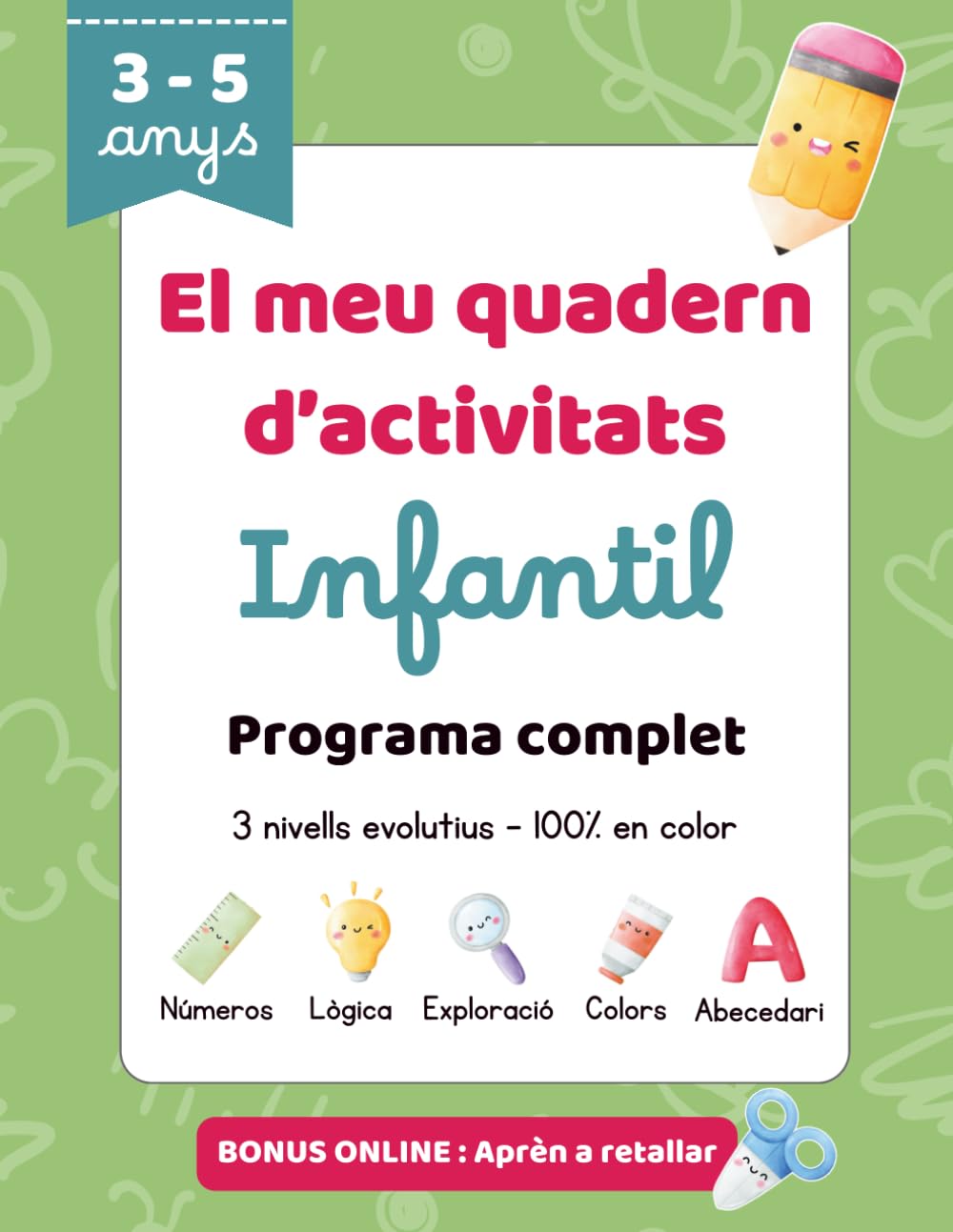 El meu quadern d’activitats infantil - 3 a 5 anys: Programa complet per aprendre lletres, números, formes, colors, lògica i motricitat fina | ... divertides per a nens d’educació infantil.