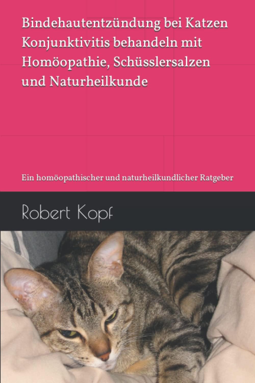 Bindehautentzündung bei Katzen - Konjunktivitis behandeln mit Homöopathie, Schüsslersalzen und Naturheilkunde: Ein homöopathischer und naturheilkundlicher Ratgeber (German Edition)