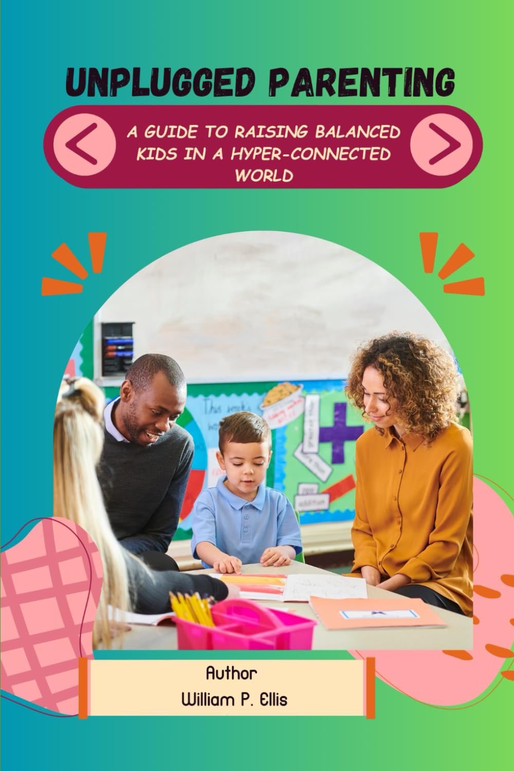 UNPLUGGED PARENTING: A Guide to Raising Balanced Kids in a Hyper-Connected World