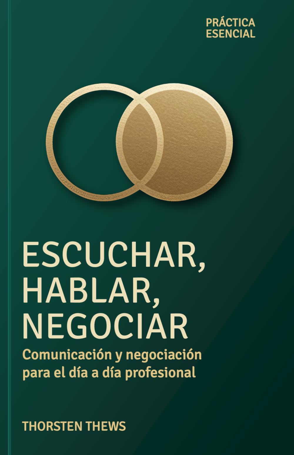 Escuchar, Hablar, Negociar: Comunicación y negociación para el día a día profesional (PRÁCTIA ESENCIAL)