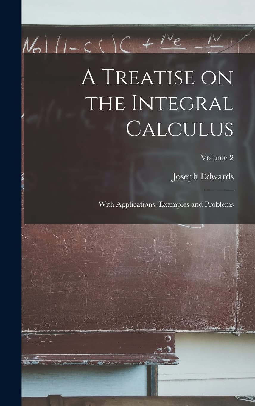 A Treatise on the Integral Calculus; With Applications, Examples and Problems; Volume 2