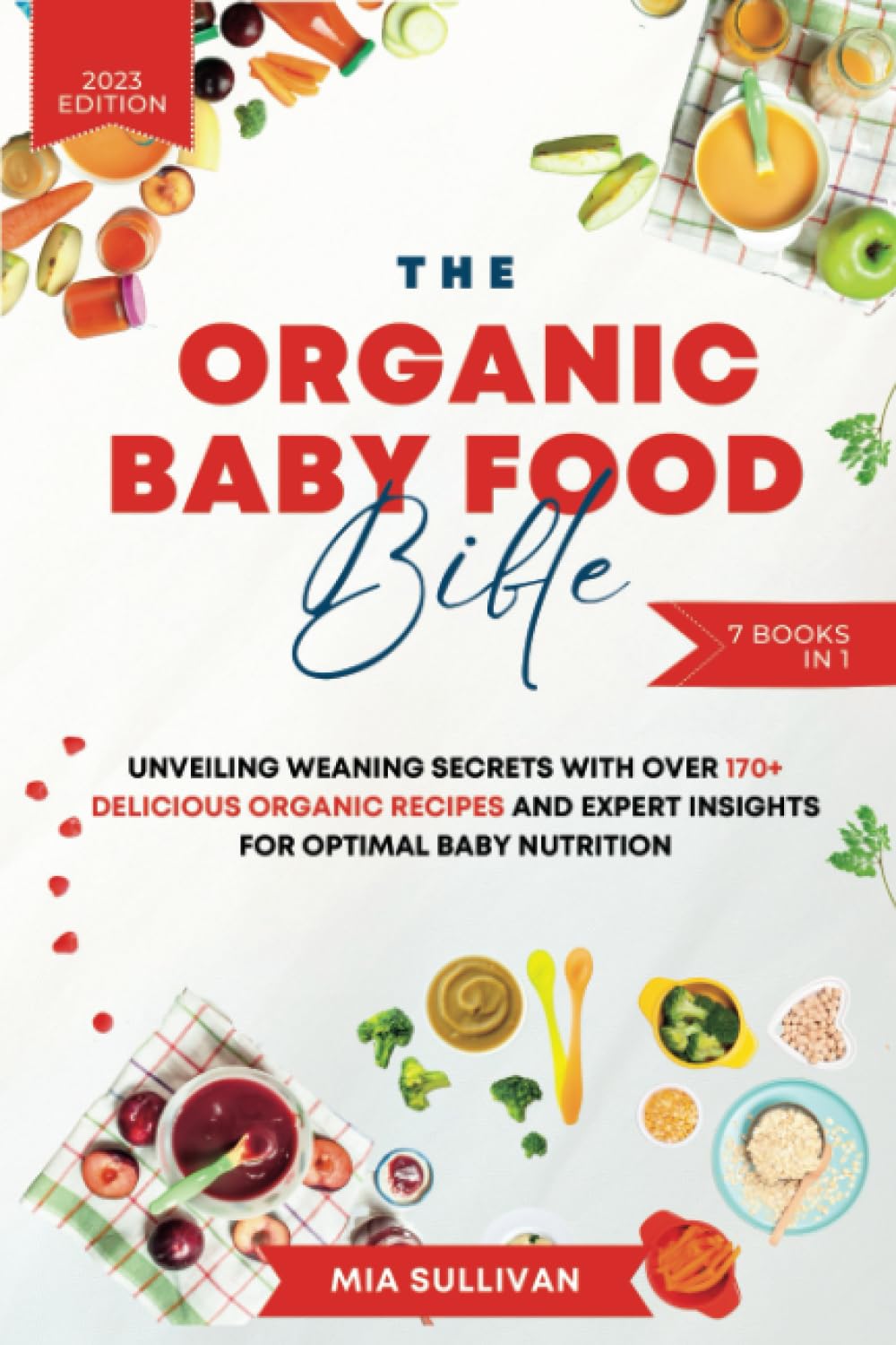 The Organic Baby Food Bible: 7-Book in 1: Unveiling Weaning Secrets with Over 170+ Delicious Organic Recipes and Expert Insights for Optimal Baby Nutrition