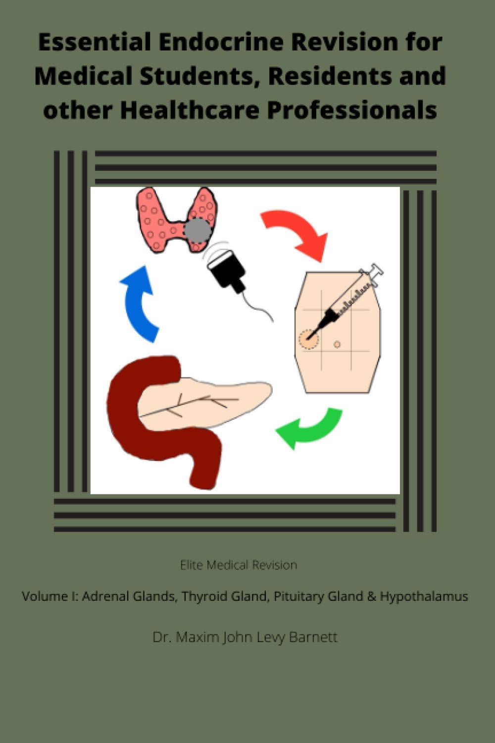 Essential Endocrine Revision for Medical Students, Residents and other Healthcare Professionals: Volume I: Adrenal Glands; Thyroid Gland; and Pituitary Gland & Hypothalamus (Elite Medical Revision)