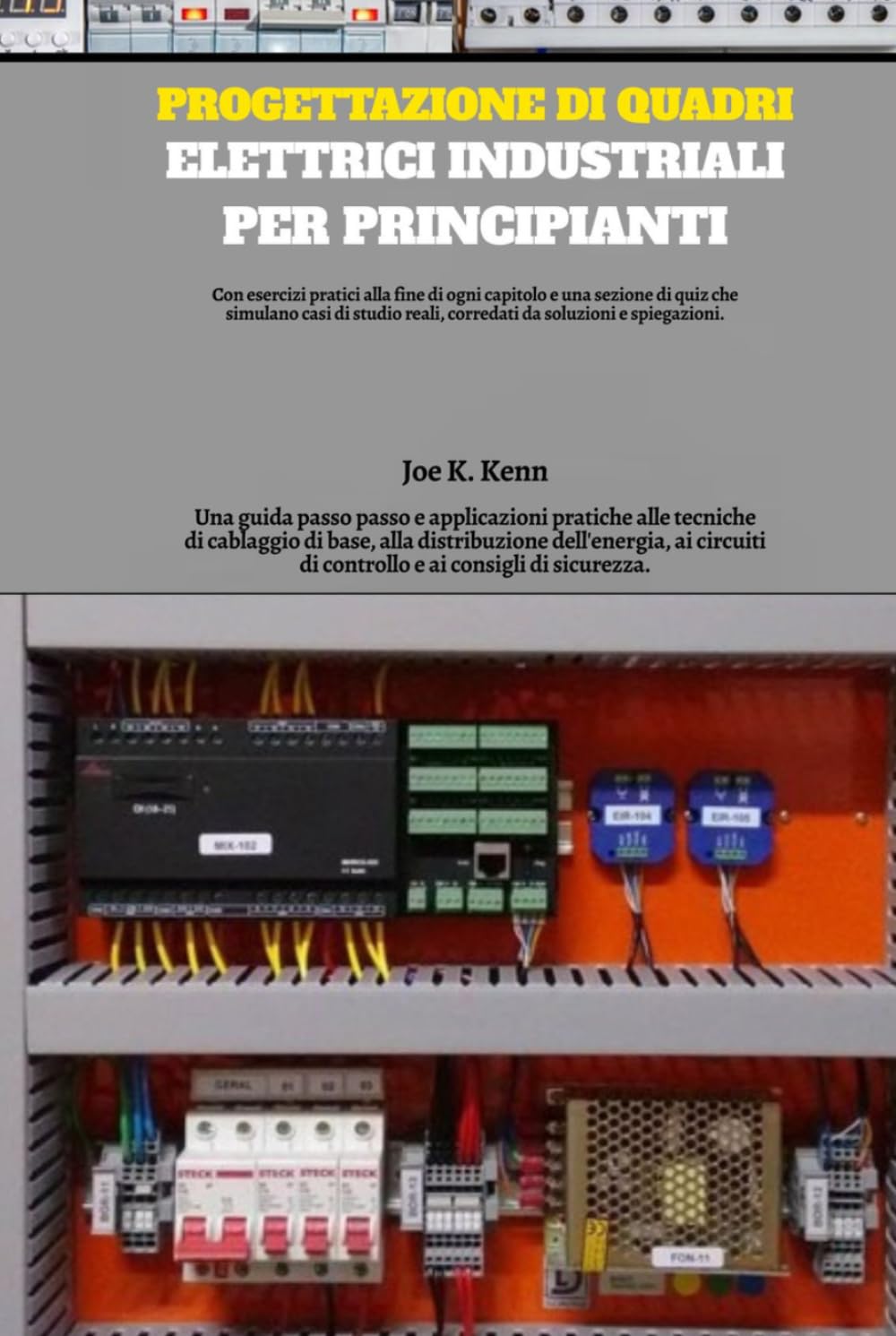 Progettazione di quadri elettrici industriali per principianti: Una guida passo passo e applicazioni pratiche alle tecniche di cablaggio di base, alla ... di controllo e ai consigli di sicurezza.
