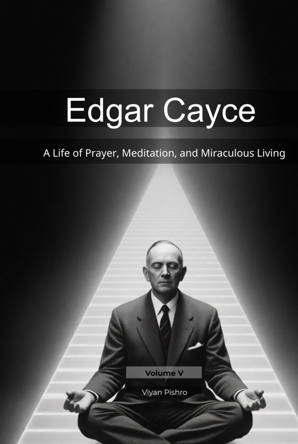 Edgar Cayce: A Life of Prayer, Meditation, and Miraculous Living (Mapping the Mind of a Prophet)