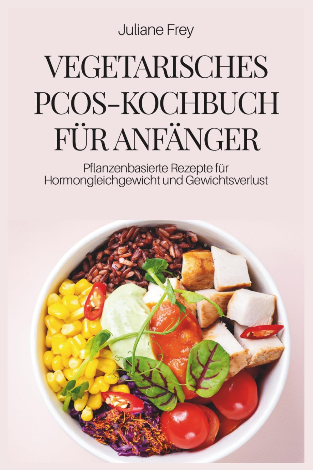 VEGETARISCHES PCOS-KOCHBUCH FÜR ANFÄNGER: Pflanzenbasierte Rezepte für Hormongleichgewicht und Gewichtsverlust