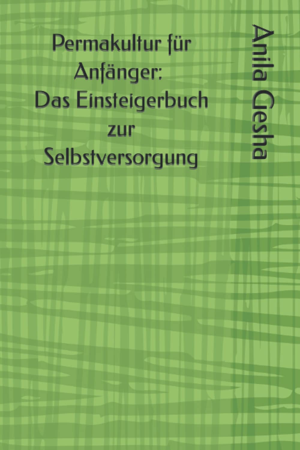 Permakultur für Anfänger: Das Einsteigerbuch zur Selbstversorgung
