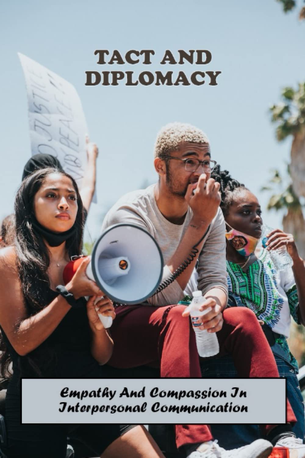 Tact And Diplomacy: Empathy And Compassion In Interpersonal Communication