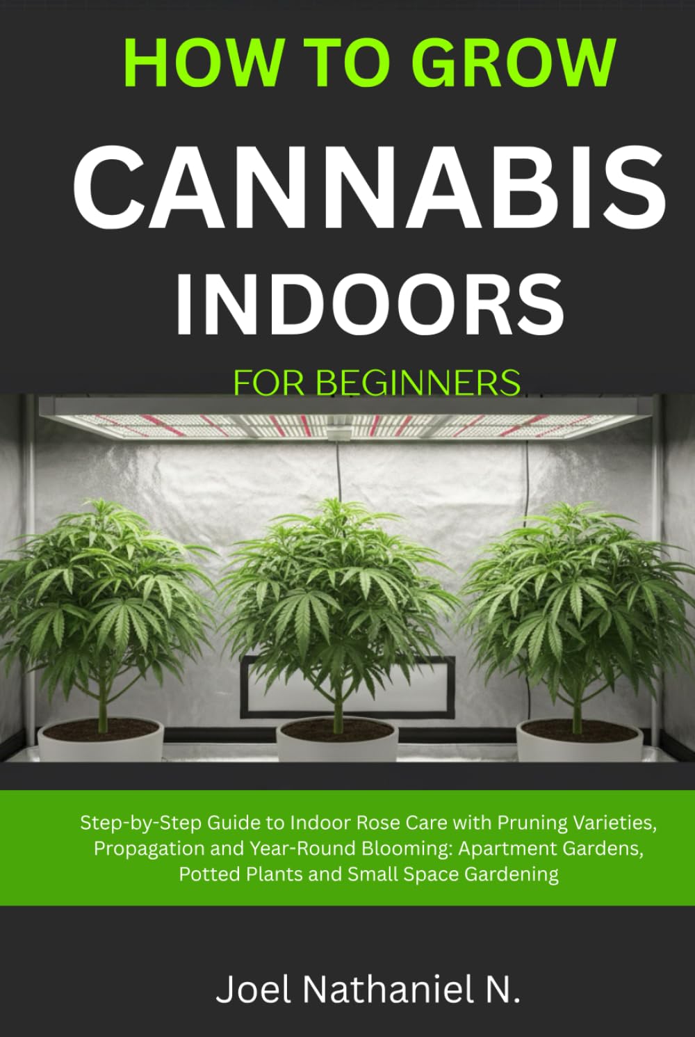 How to Grow Cannabis Indoors for Beginners: Beginner's step-by-step Guide to Growing and Cultivating marijuana with budget room setup: Plant Weed, safe harvesting, drying, curing, personal use tips.