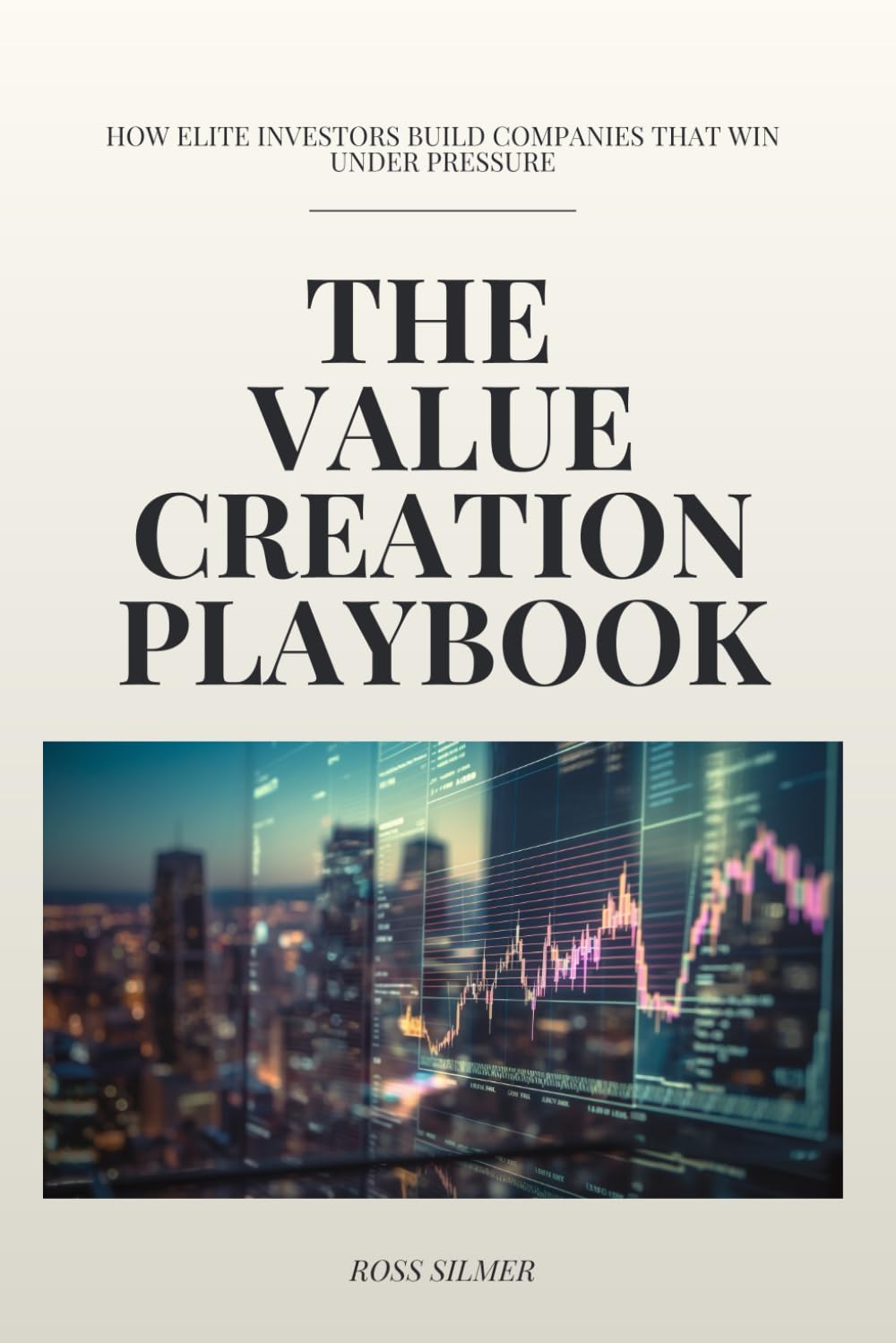 The Value Creation Playbook: How Elite Investors Build Companies That Win Under Pressure