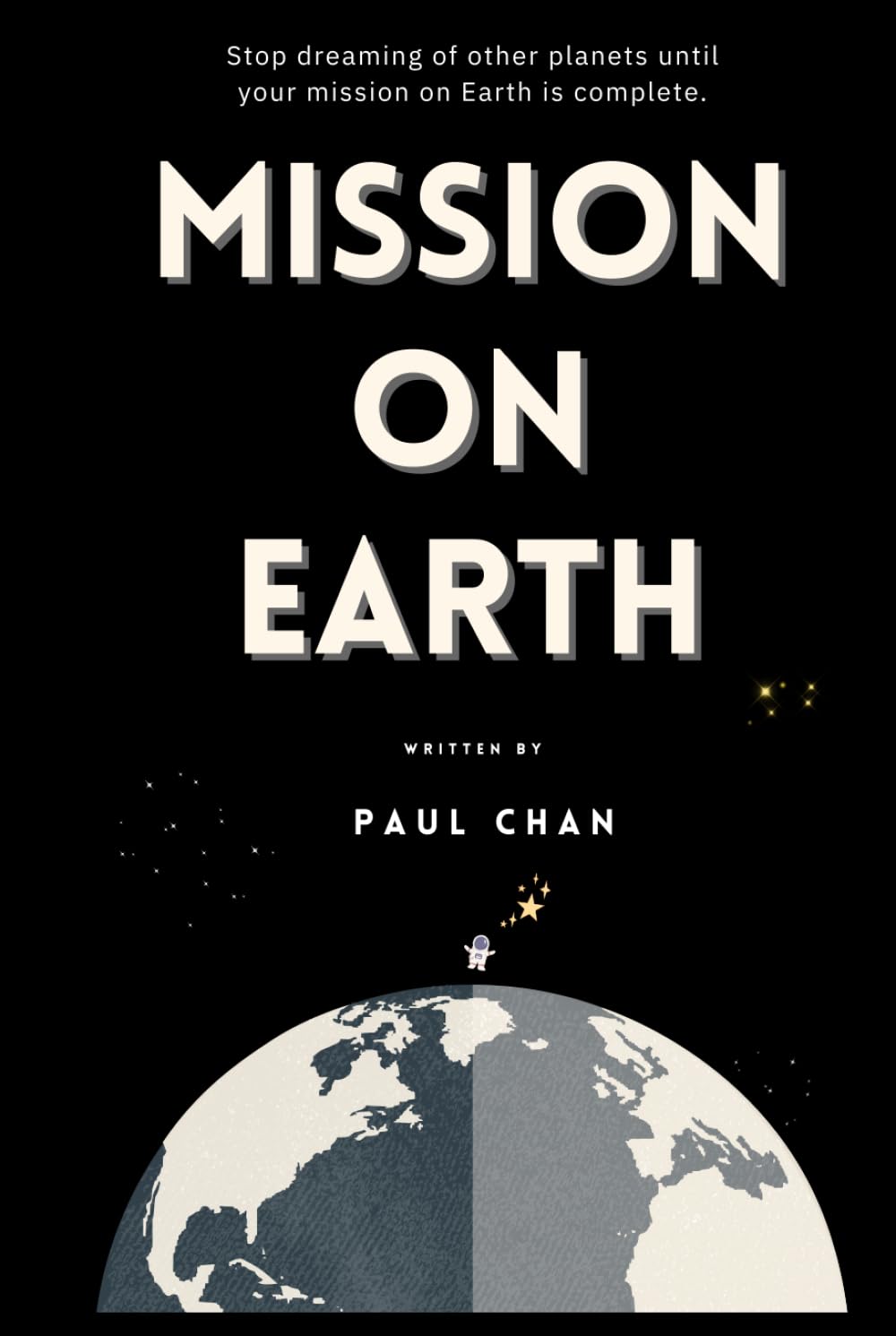 Mission on Earth: Stop dreaming of other planets until your mission on Earth is complete.