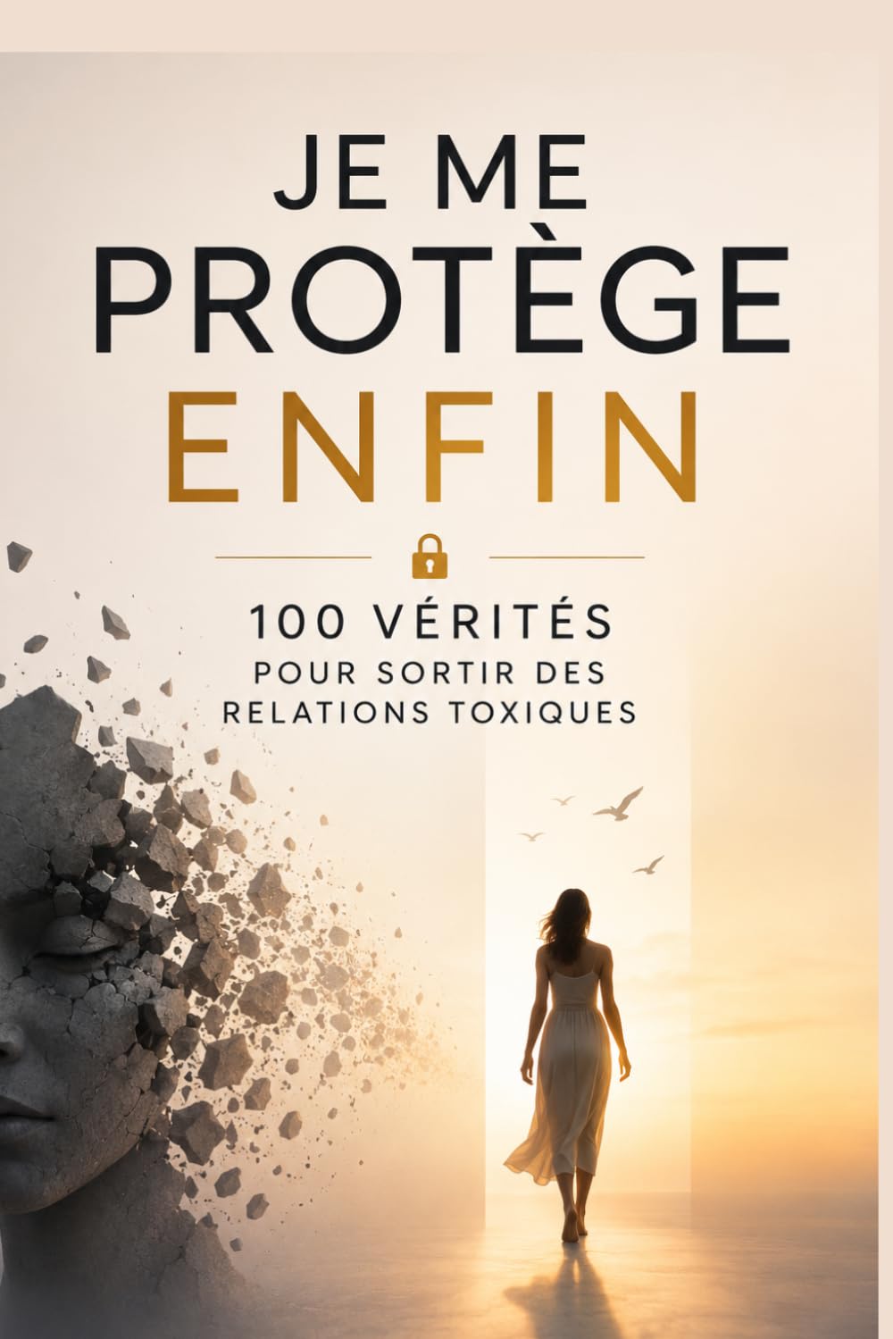 Je me protège enfin : 100 vérités pour sortir des relations toxiques: 100 vérités pour reconnaître les relations toxiques, sortir de l’emprise émotionnelle et retrouver ta liberté affective