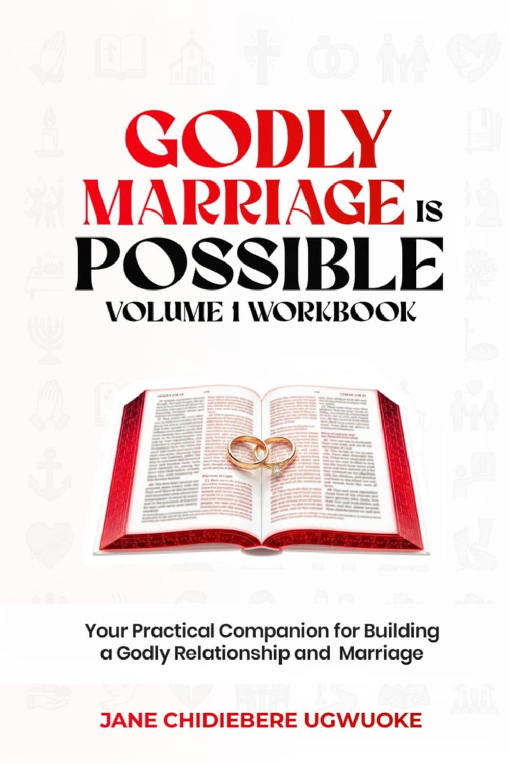 GODLY MARRIAGE IS POSSIBLE VOLUME 1 WORKBOOK: Your Practical Companion for Building a Godly Relationship and Marriage