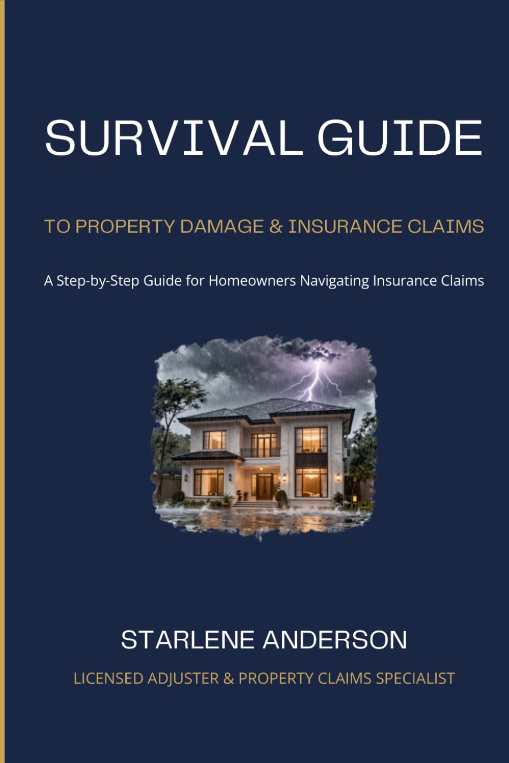 SURVIVAL GUIDE TO PROPERTY DAMAGE & INSURANCE CLAIMS: A Step by Step Guide for Homeowners Navigating Insurance Claims