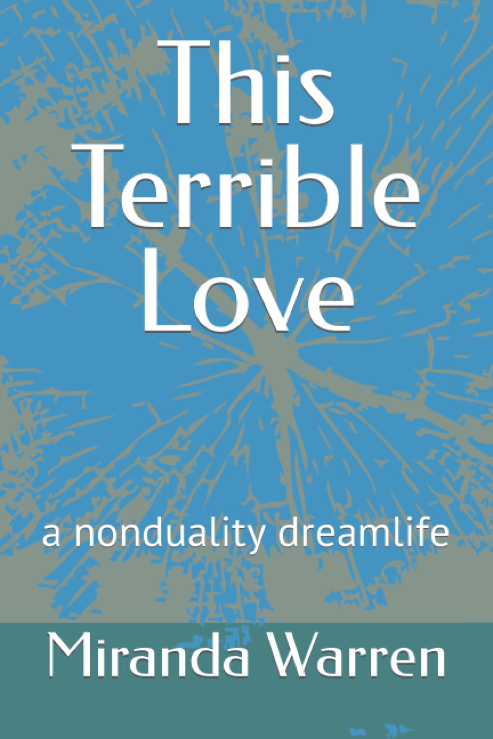This Terrible Love: a nonduality dreamlife