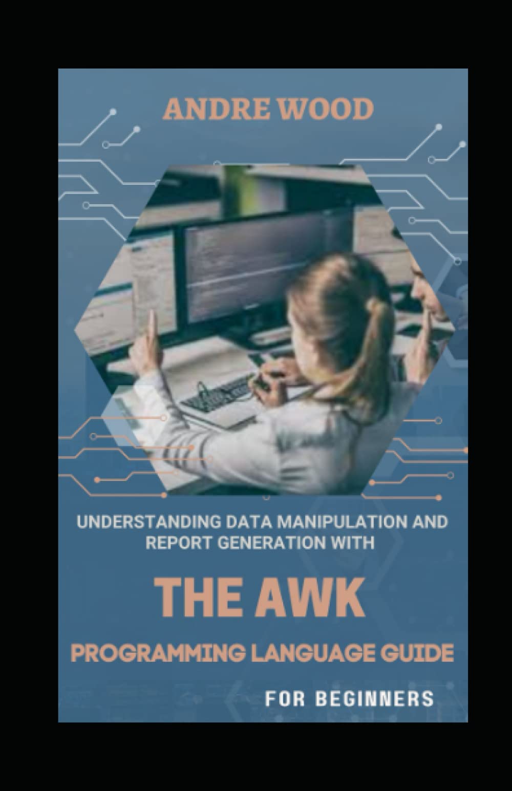 Understanding Data Manipulation And Report Generation With The Awk Programming Language Guide For Beginners: Making Data Reformation Ridiculously Easier...