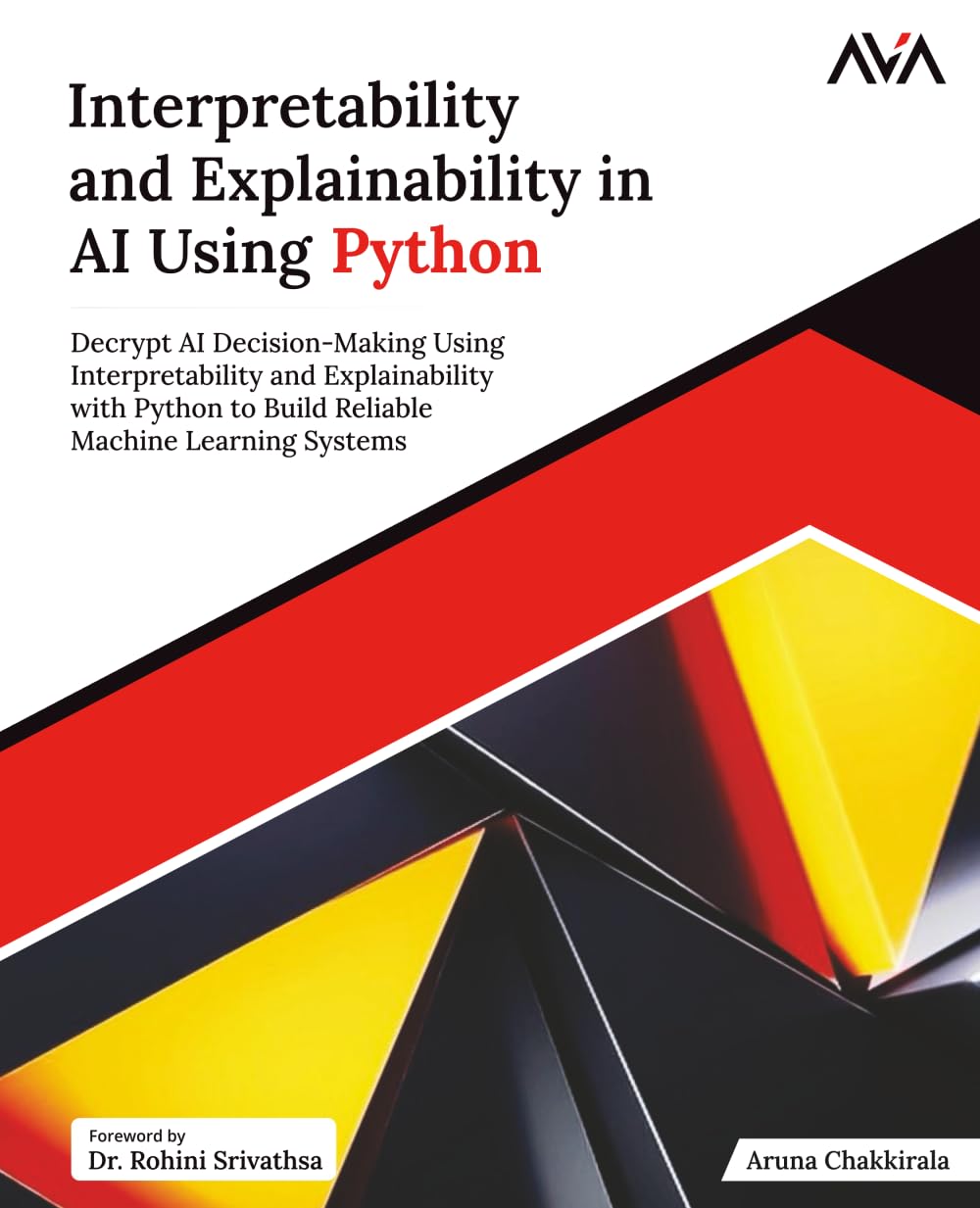 Interpretability and Explainability in AI Using Python: Decrypt AI Decision-Making Using Interpretability and Explainability with Python to Build Reliable Machine Learning Systems (English Edition)