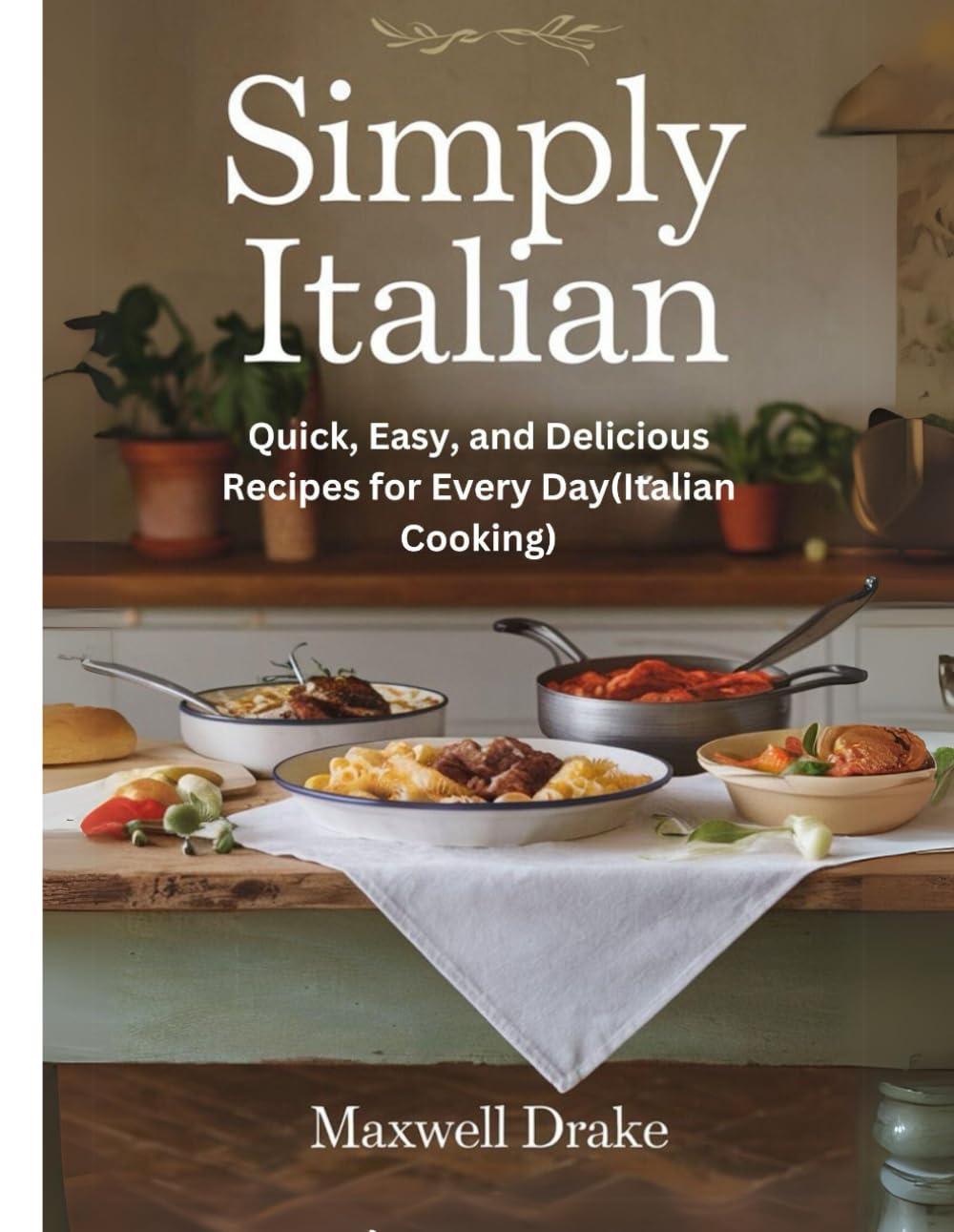 Simply Italian: Quick, Easy, and Delicious Recipes for Every Day(Italian Cooking)