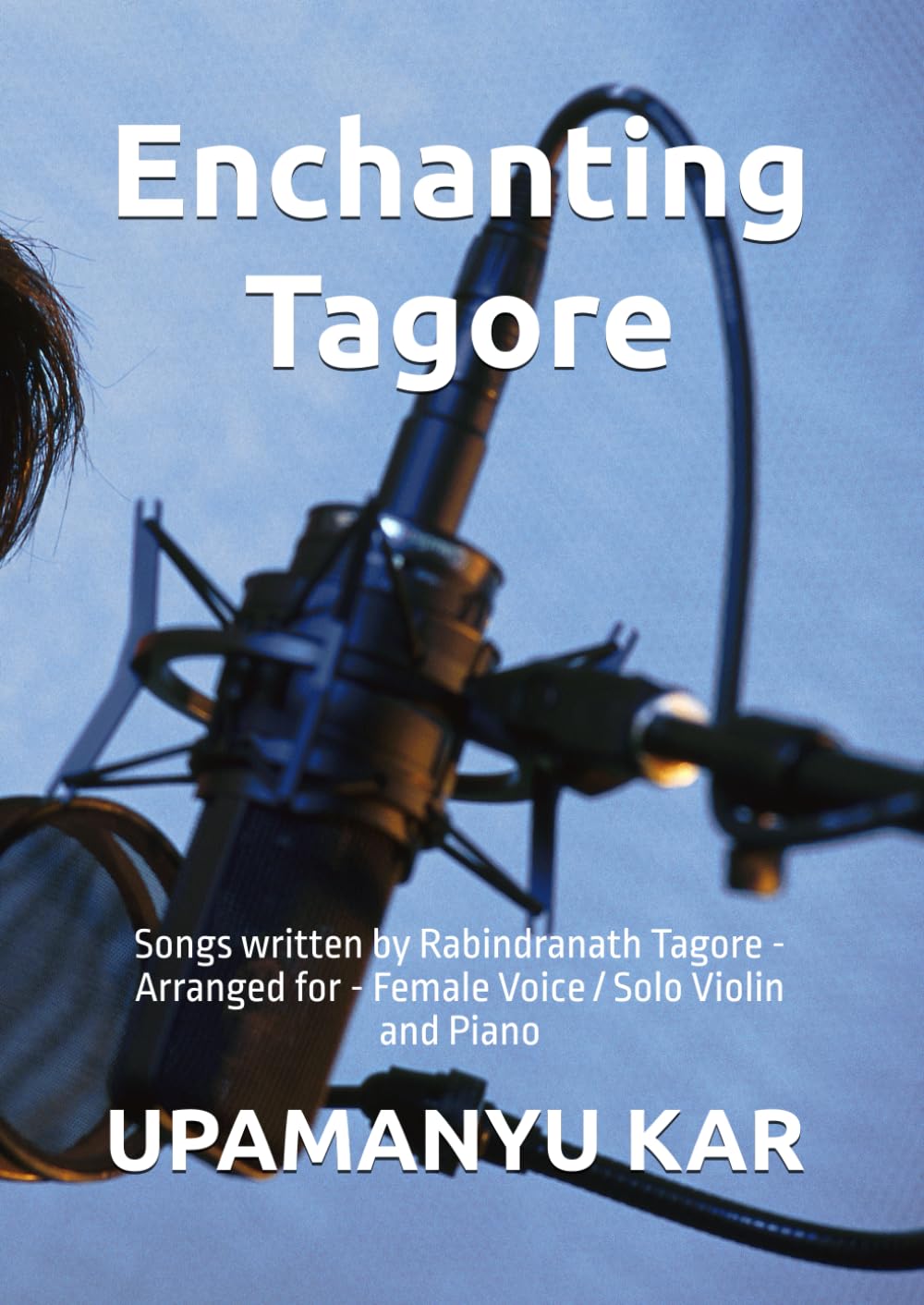 Enchanting Tagore: Songs written by Rabindranath Tagore - Arranged for - Female Voice / Solo Violin and Piano (Songbooks of Tagore)
