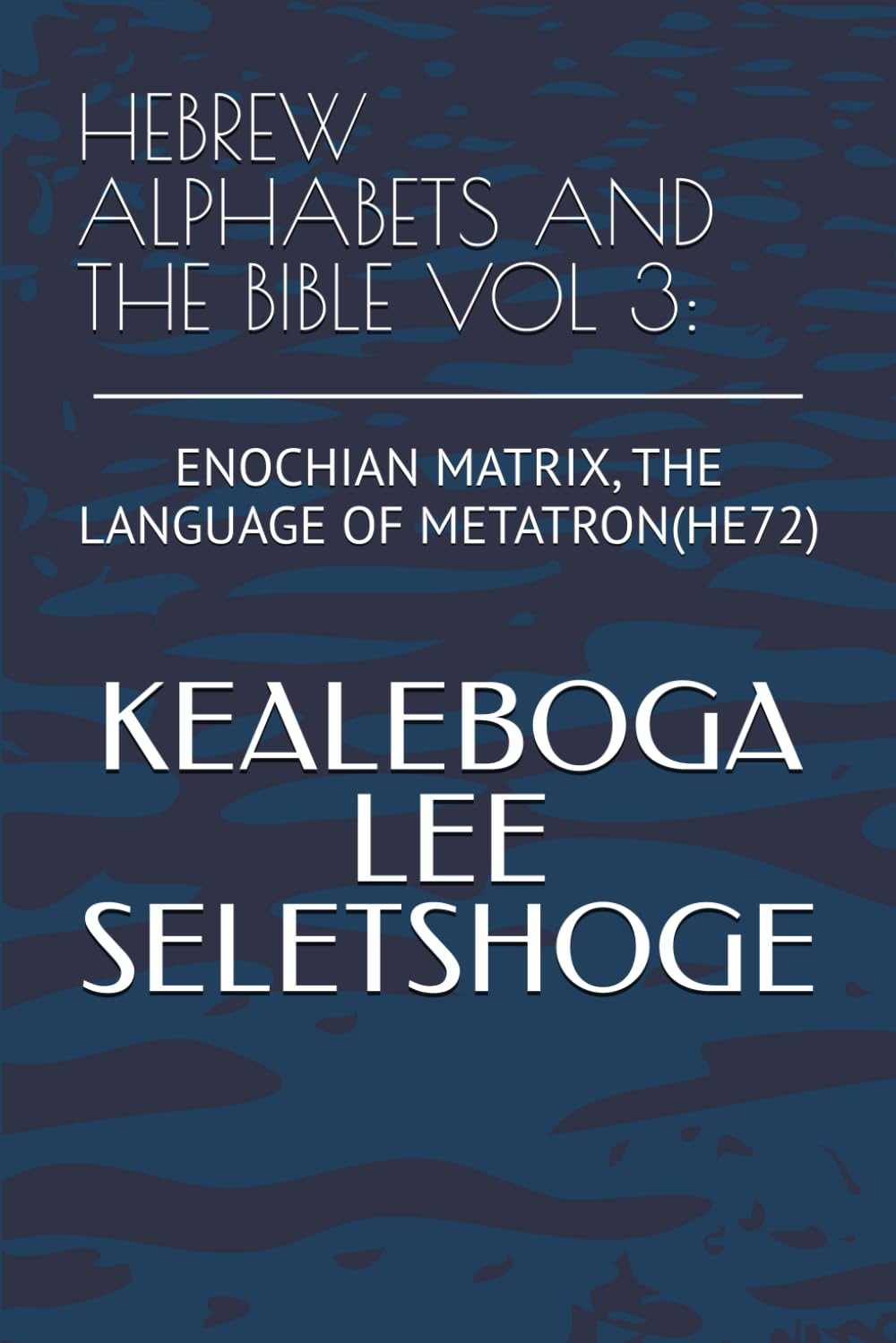 HEBREW ALPHABETS AND THE BIBLE VOL 3:: ENOCHIAN MATRIX, THE LANGUAGE OF METATRON(HE72)