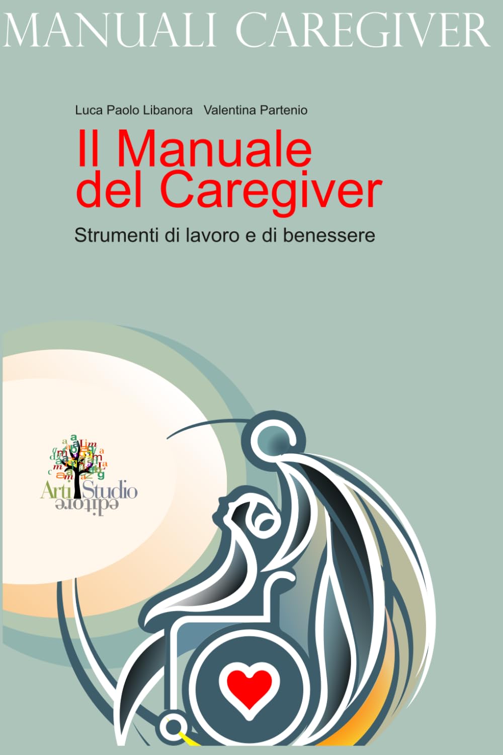 IL MANUALE DEL CAREGIVER: Strumenti di lavoro e di benessere (Manuali Caregiver)