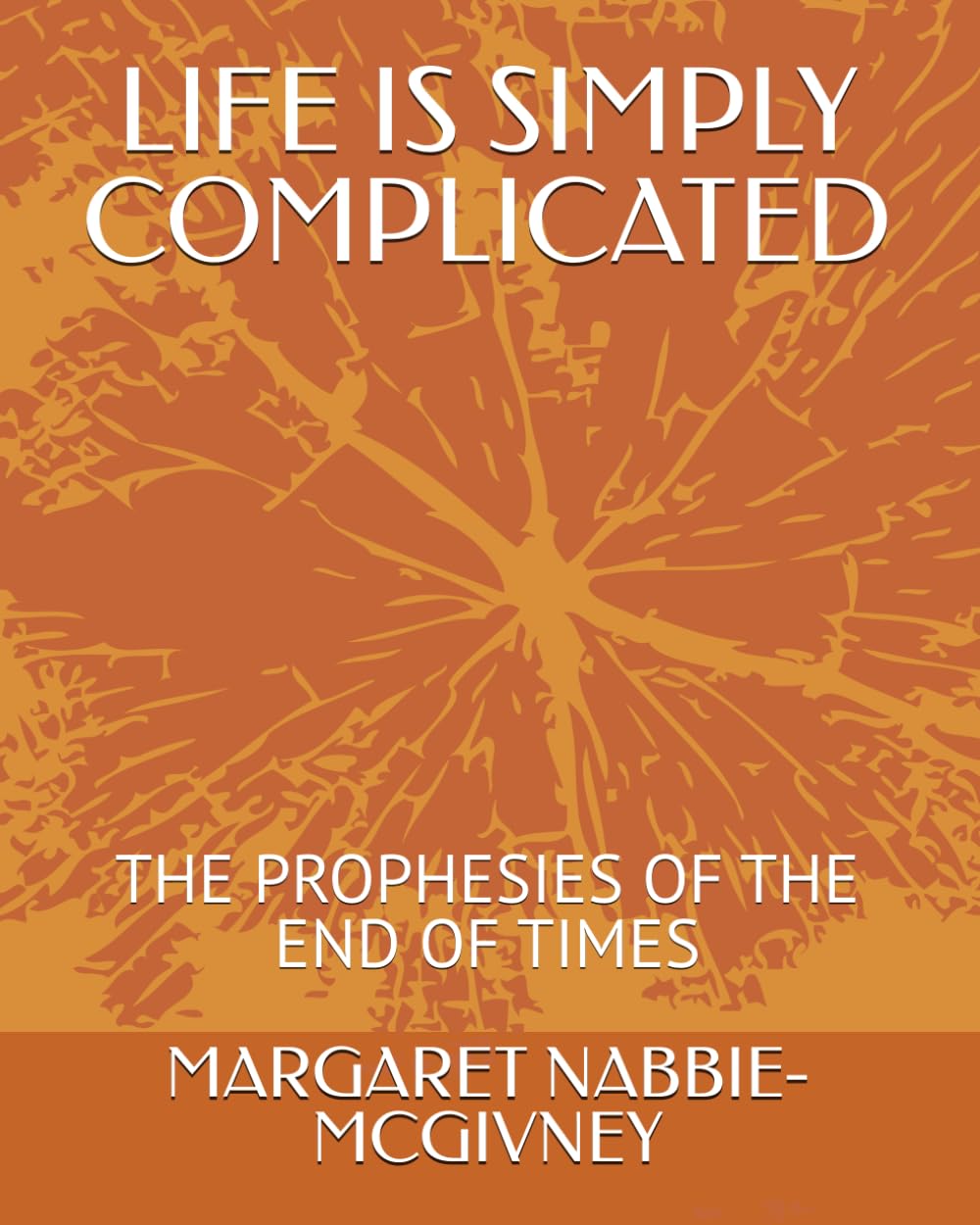 LIFE IS SIMPLY COMPLICATED: THE PROPHESIES OF THE END OF TIMES
