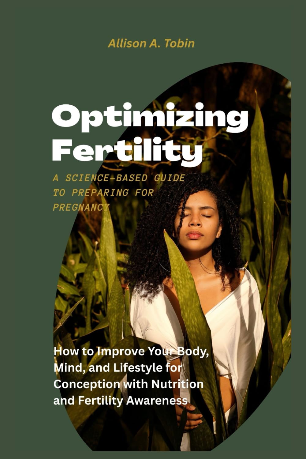 Optimizing Fertility: A Science-Based Guide to Preparing for Pregnancy: How to Improve Your Body, Mind, and Lifestyle for Conception with Nutrition ... of Your Cycle, and Take Control of Your Life)