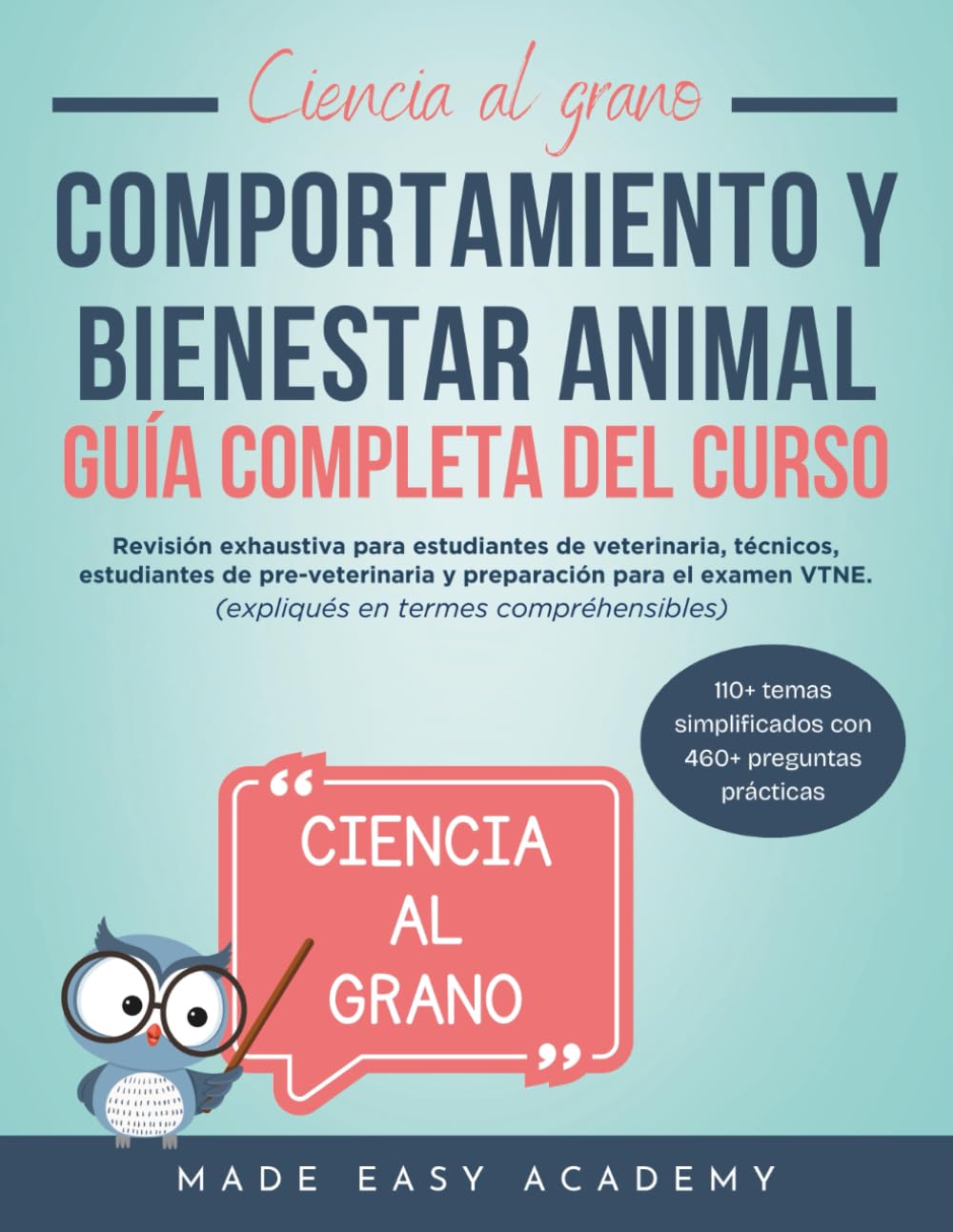 Ciencia al grano: Comportamiento y bienestar animal Guía completa del curso: Revisión exhaustiva para estudiantes de veterinaria, técnicos, estudiantes de pre-veterinaria, y preparación para el VTNE.