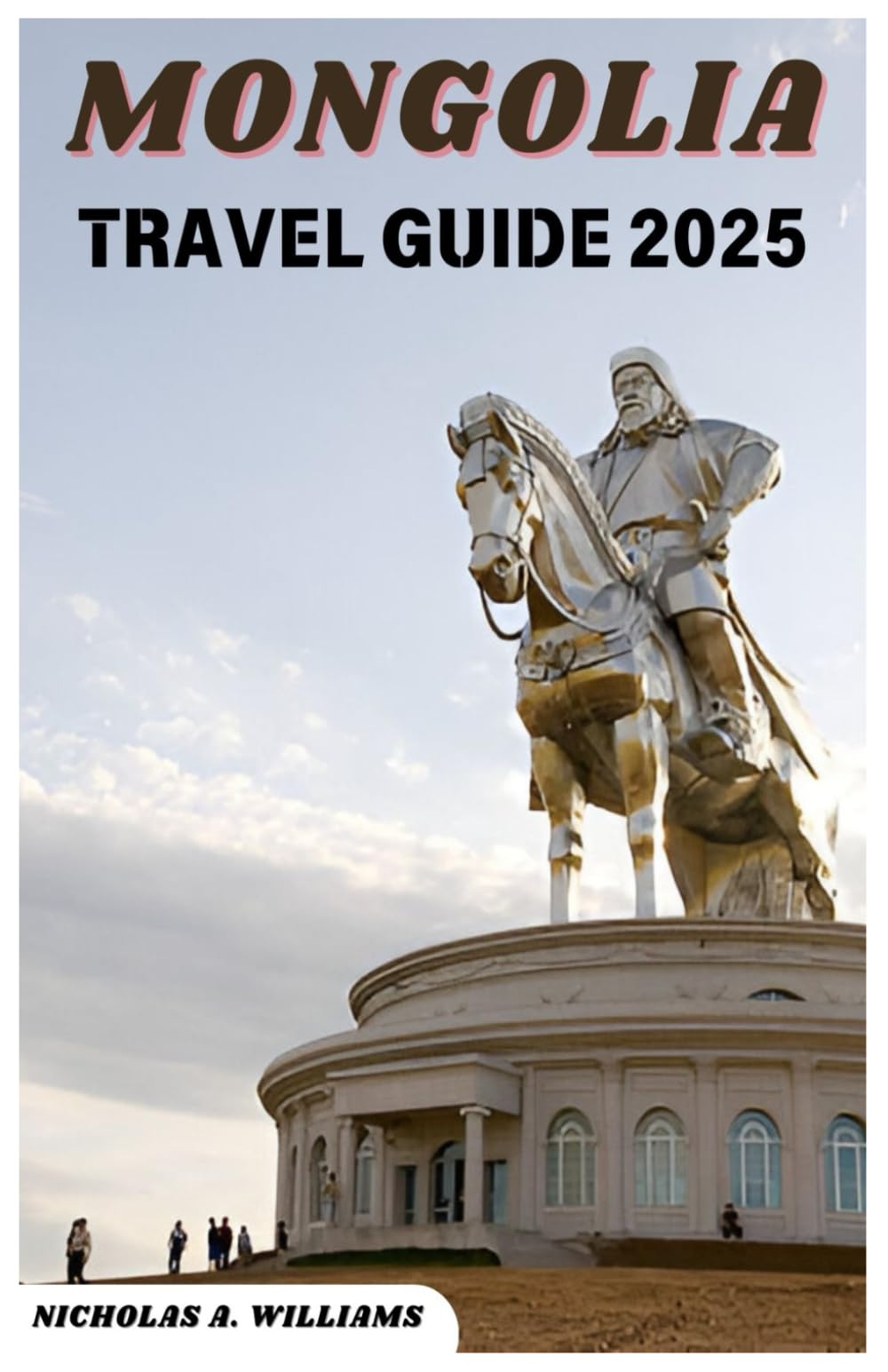 MONGOLIA TRAVEL GUIDE 2025: “"From the Bustling Streets of Ulaanbaatar to the Vast Gobi Desert: An In-Depth Exploration of Mongolia’s Top Destinations and Insider Recommendations for a Perfect Trip""