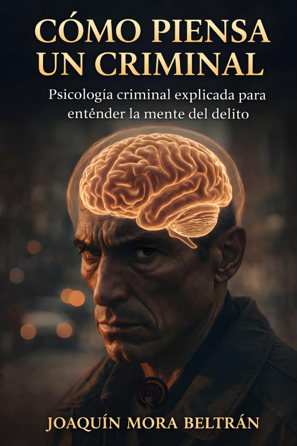 Cómo piensa un criminal: Psicología criminal explicada para entender la mente del delito