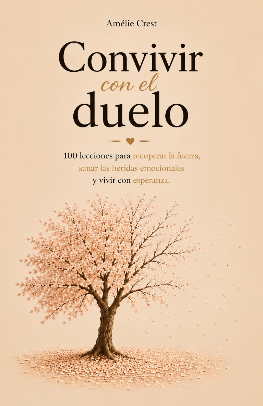 Convivir con el Duelo: 100 Lecciones para Recuperar la Fuerza, Sanar las Heridas del Alma y Volver a Vivir con Esperanza