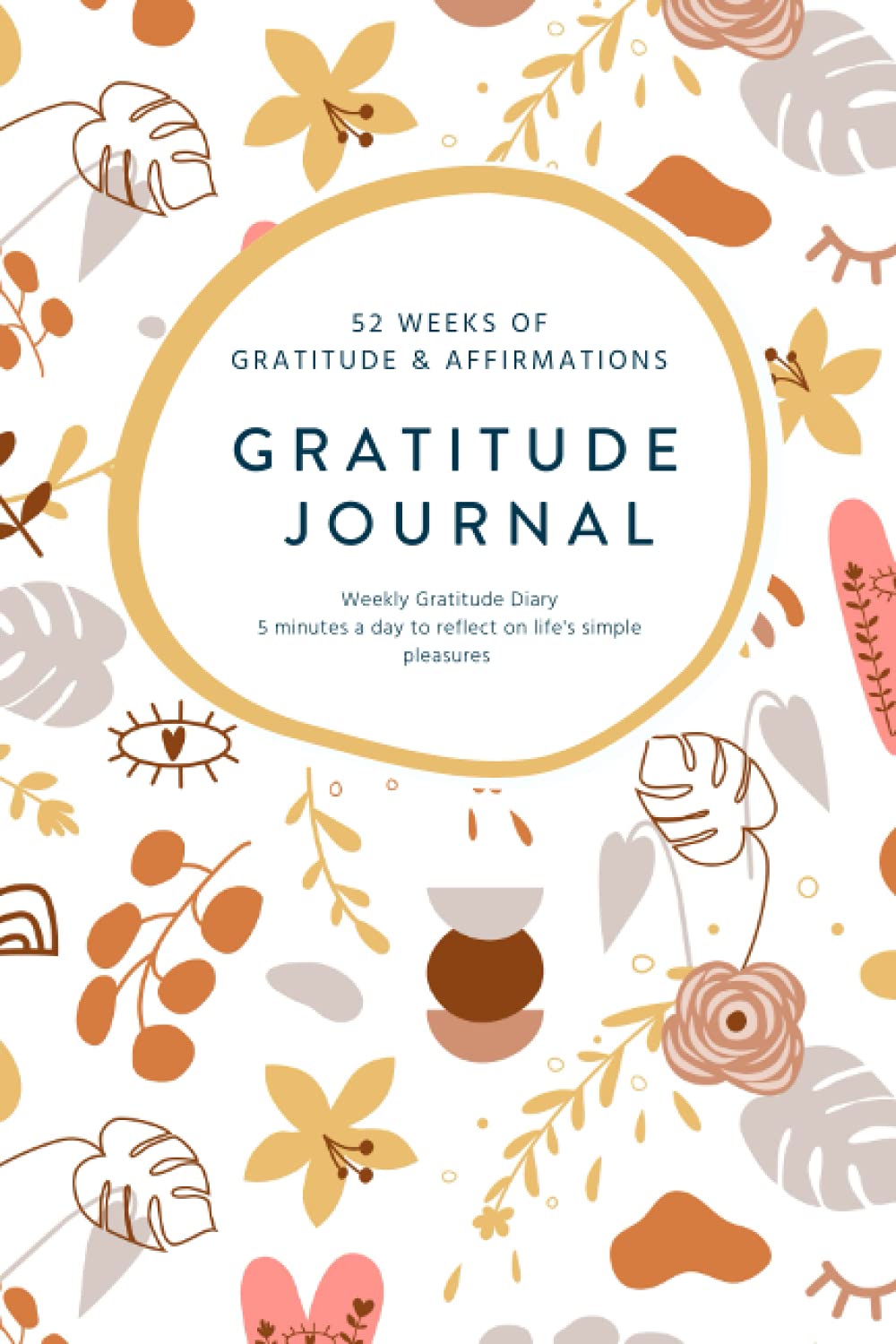 Gratitude Journal - 52 weeks of gratitude and affirmations: Modern Weekly Gratitude Diary 5 minutes a day to reflect on life's simple pleasures
