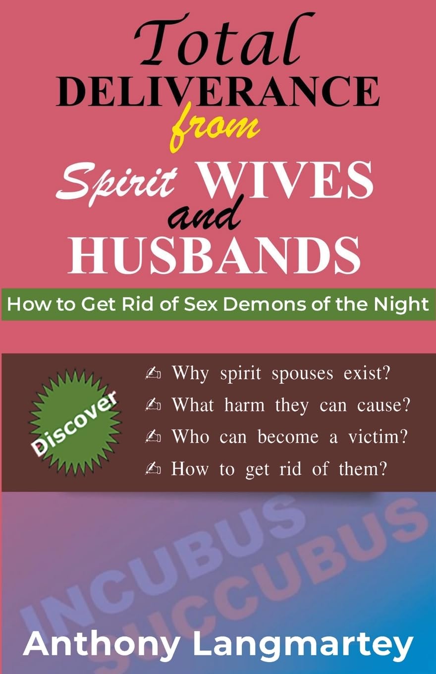 Total Deliverance from Spirit Wives and Husbands: How to Break Free from Night Demons, Spirit Spouses, and Hidden Demonic Bondage