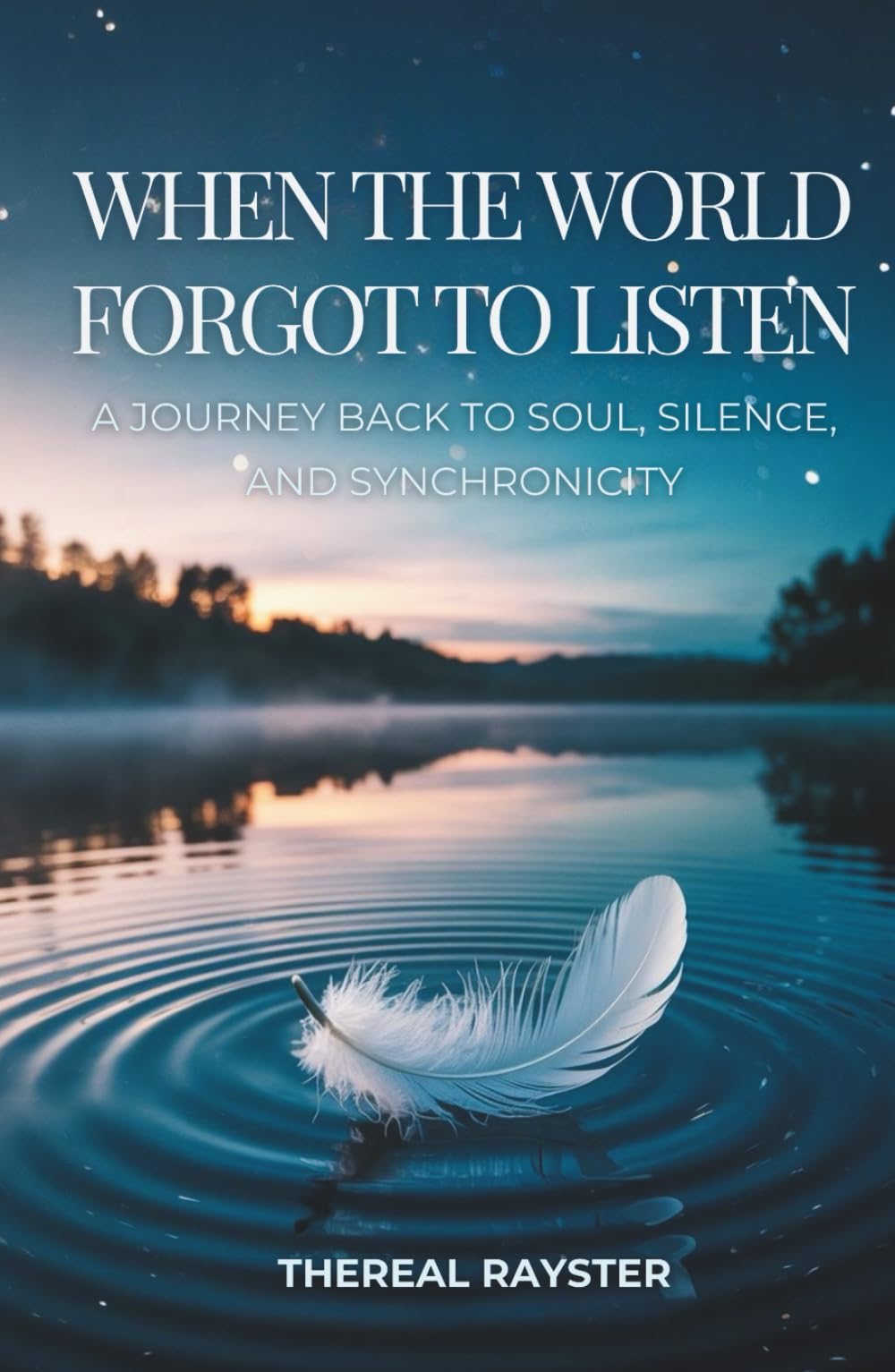 When the World Forgot to Listen: A Journey Back to Soul, Silence, and Synchronicity: A Guide to Spiritual Awakening for Sensitive Souls in a Noisy ... and Healing (The Great Remembering)