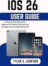 iOS 26 USER GUIDE: The Complete Beginner-to-Advanced Manual to Master New Features, Settings, and Hidden Tools