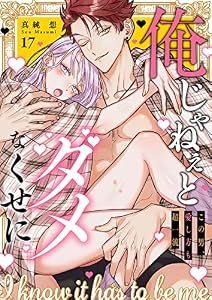 俺じゃねぇとダメなくせに～この男、愛し方も超一流１７ (ラブきゅんコミック)