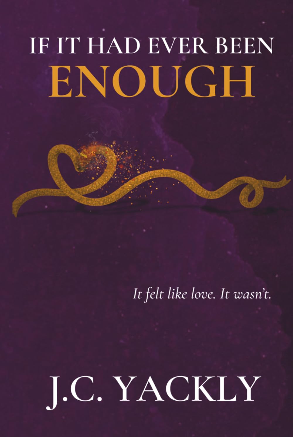 If It Had Ever Been Enough: It felt like love. It wasn't.
