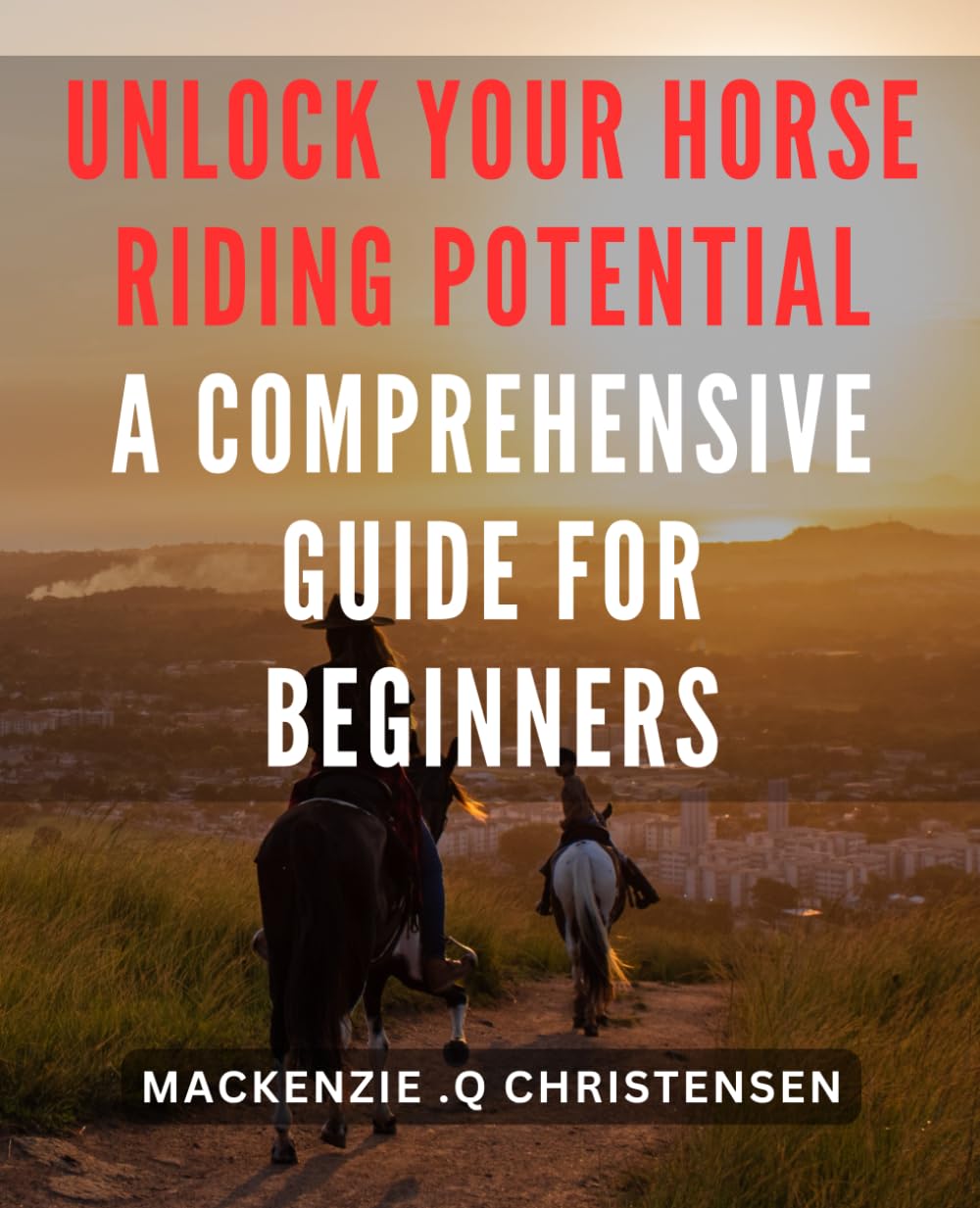 Unlock Your Horse Riding Potential: A Comprehensive Guide for Beginners: Maximize Your Equestrian Skills: The Ultimate Beginner's Handbook for Achieving Optimal Horse Riding Performance