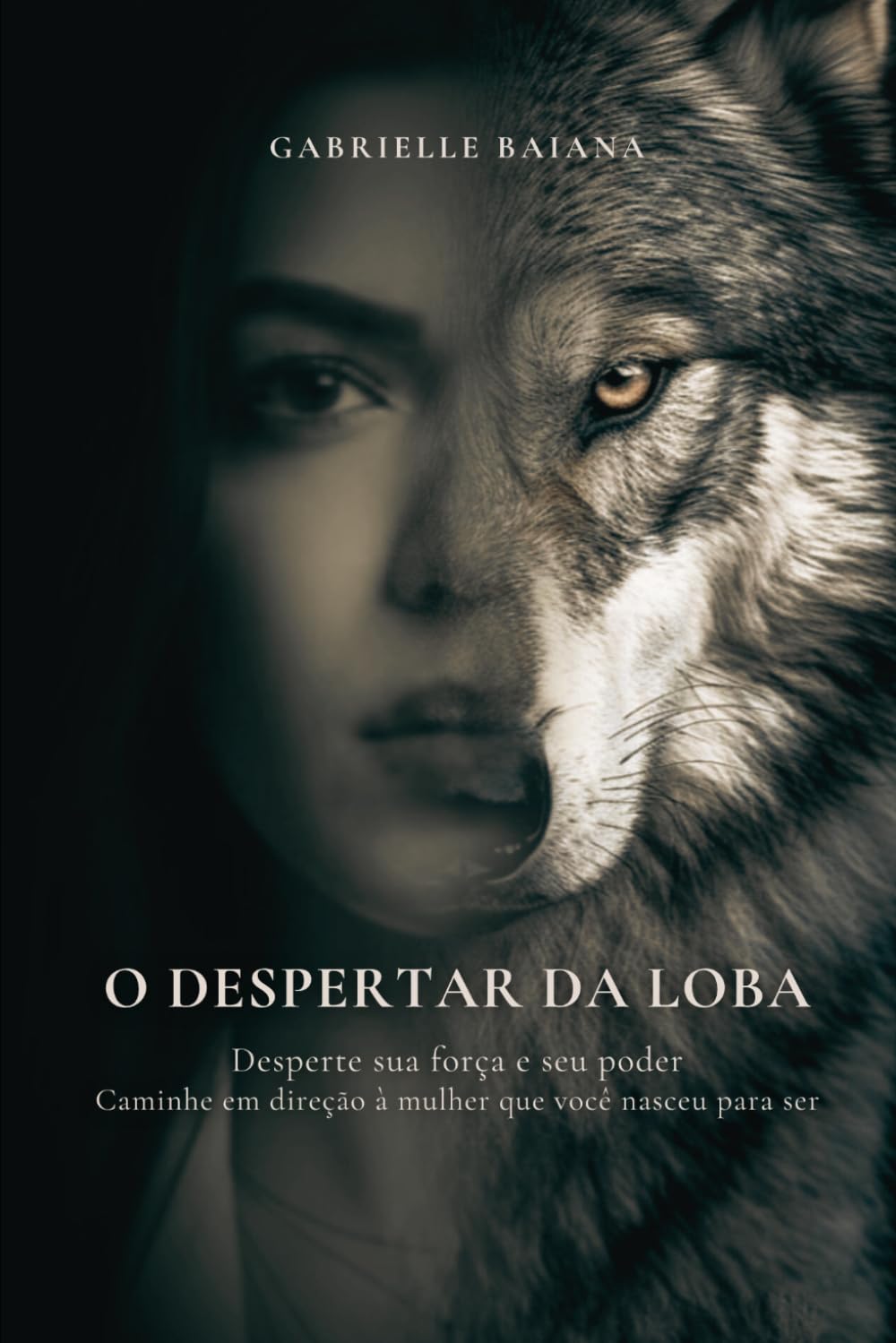 O DESPERTAR DA LOBA: Desperte sua força e seu poder. Caminhe em direção à mulher que você nasceu para ser