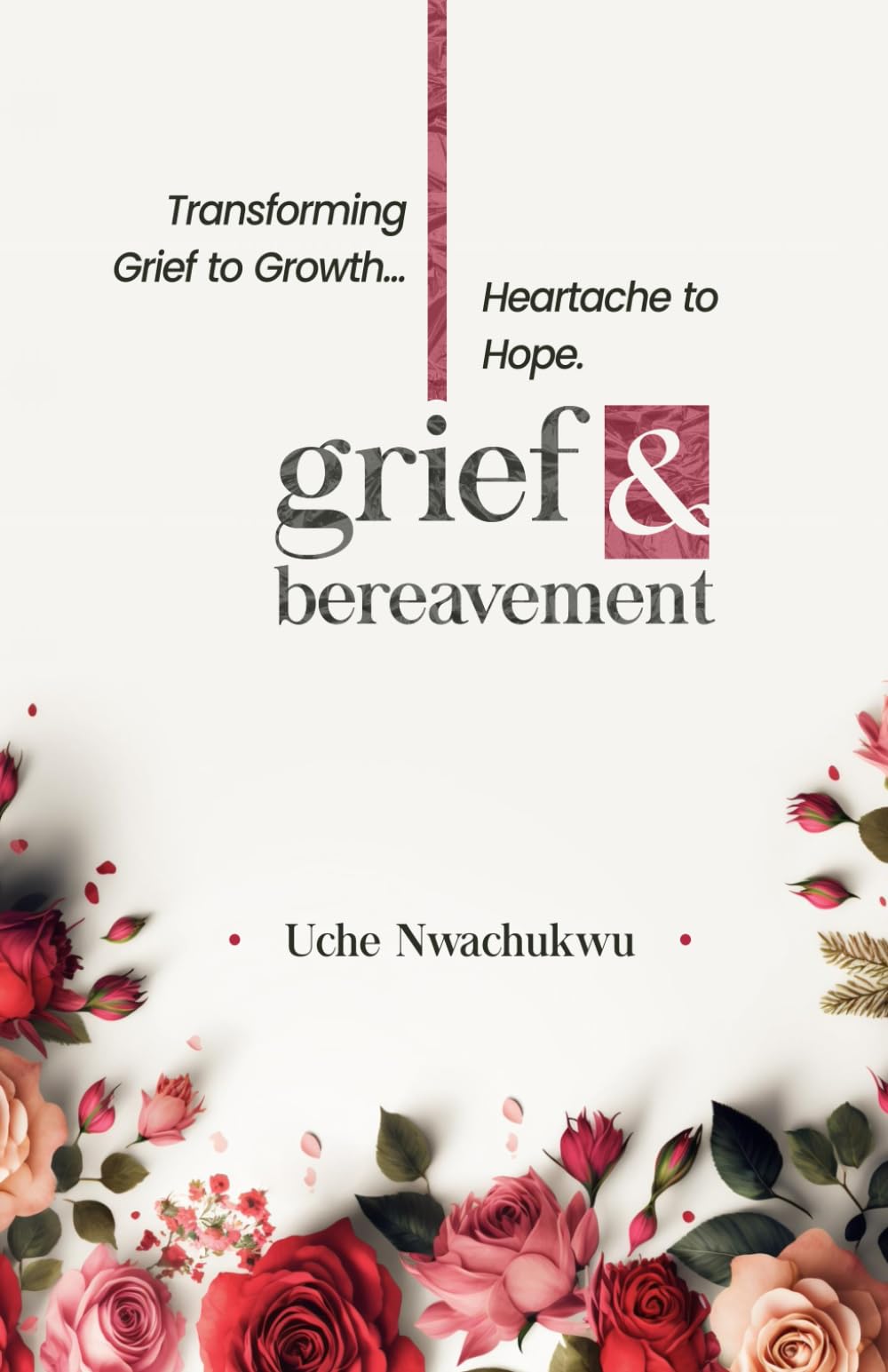 Transforming Grief to Growth.......Heartache to Hope: Grief & Bereavement