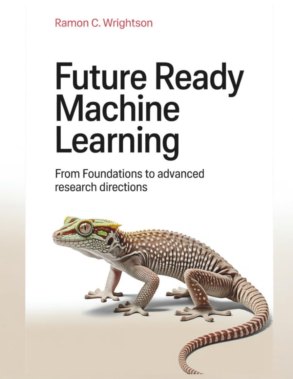 Future Ready Machine Learning: From Foundations to Advanced Research Directions
