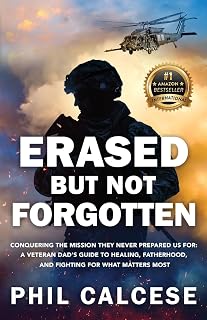 Erased But Not Forgotten: Conquering The Mission They Never Prepared Us For: A Veteran Dad’s Guide to Healing, Fatherhood, and Fighting for What Matters Most