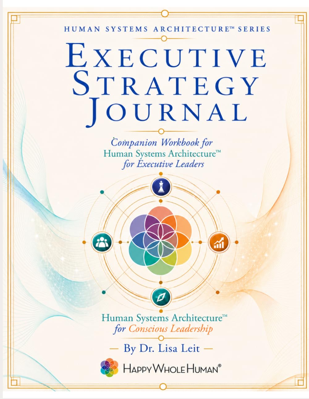 Executive Strategy Journal: A Companion Workbook for Human Systems Architecture™ for Executive Leaders (The Human Systems Architecture™ Series)