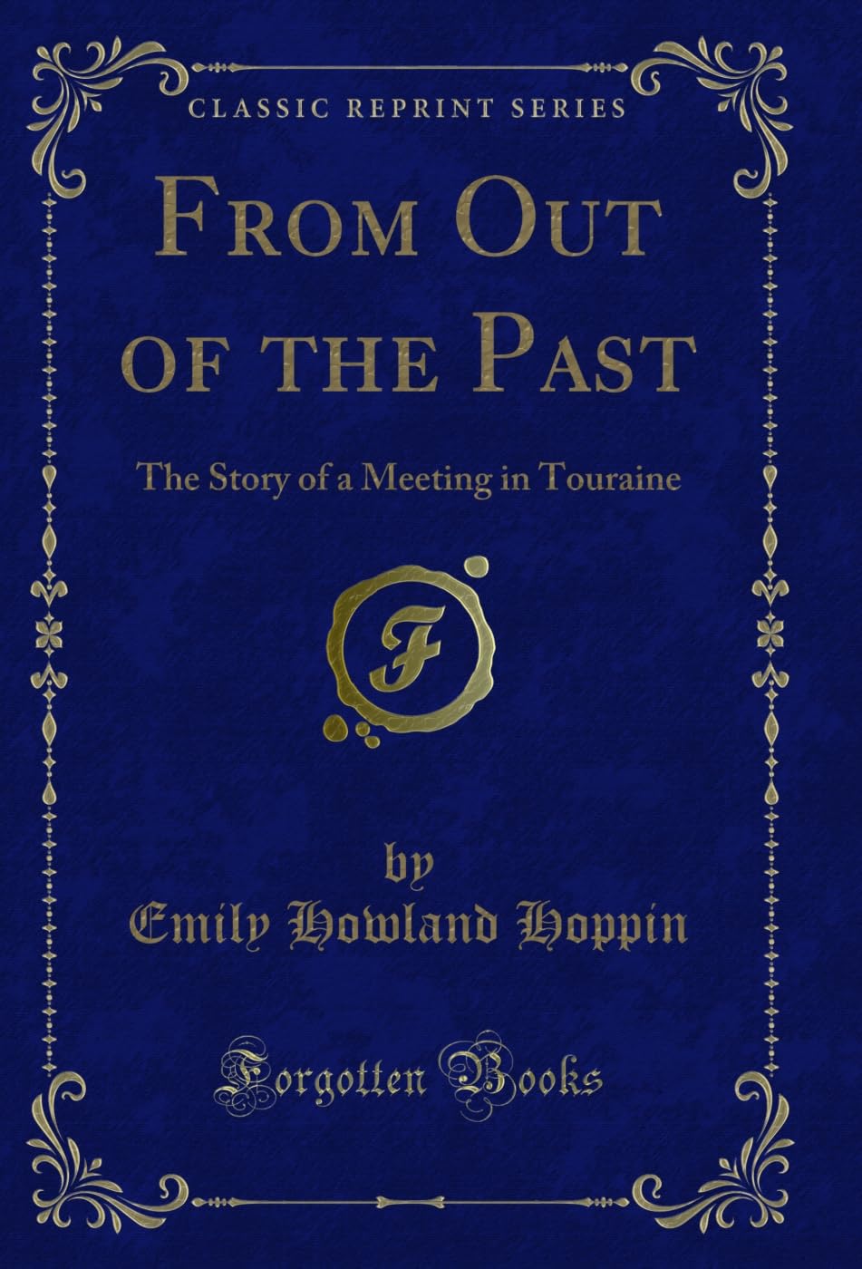 From Out of the Past: The Story of a Meeting in Touraine (Classic Reprint)
