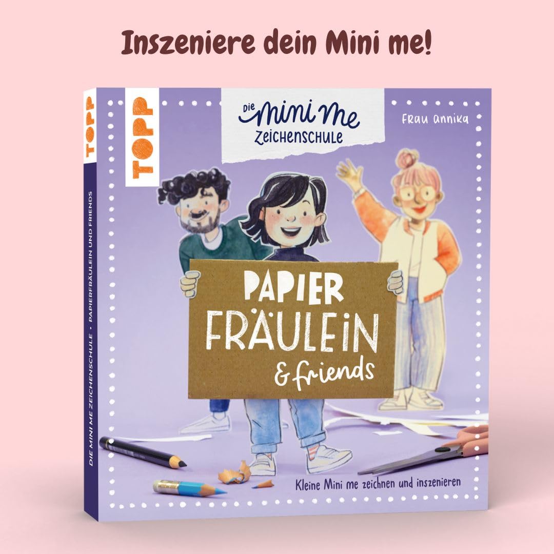 Papierfräulein & friends. Die Mini me Zeichenschule: Dein Mini me zeichnen und inszenieren