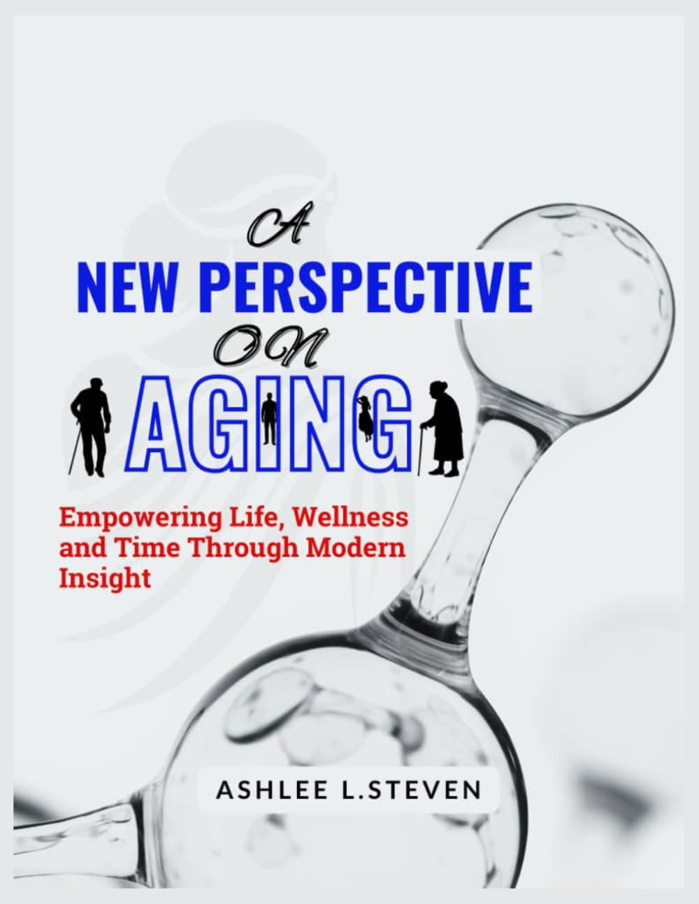 A NEW PERSPECTIVE ON AGING: Empowering Life, Wellness and Time Through Modern Insight