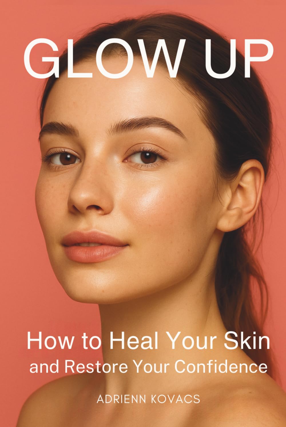 Glow Up: How To Heal Your Skin And Restore Your Confidence