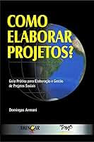 Como Elaborar Projetos?: Guia Prático Para Elaboração e Gestão de Projetos Sociais